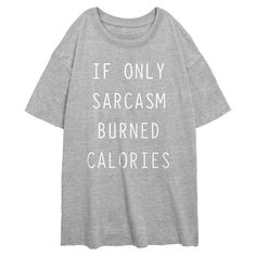 CHIN UP is about feeling confident and having fun both in and out of the gym scene! Who says that workout apparel has to be boring? You're not boring, so your workout style shouldn't be either! Keep yourself laughing with these upbeat workout tees! This funny Juniors' If Sarcasm Burned Calories Oversized T-Shirt features the phrase "If Only Sarcasm Burned Calories" printed in white lettering across the front. You’ve worked hard for that physique, so go ahead and show it off with these new Chin U Casual Gym T-shirt With Graphic Print, Funny Text Short Sleeve T-shirt For Gym, Funny Text Crew Neck Gym Top, Funny Text Crew Neck Top For Gym, Sporty T-shirt With Funny Text For Sports, Workout T-shirt With Text Print And Relaxed Fit, Casual Gym T-shirt With Screen Print, Relaxed Fit Gym T-shirt With Text Print, Sporty Workout T-shirt With Slogan