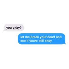 two texts that say, you okay? let me break your heart and see if you're still okay