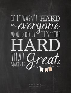 a chalkboard with the quote if it was hard to everyone would do it's the hard that great makes it