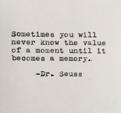 a quote from dr seuss that reads sometimes you will never know the value of a moment until it becomes a memory