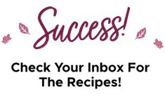 a sign that says success check your inbox for the recipes with leaves around it