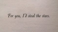 the words for you, i'd steal the stars written in black ink on white paper