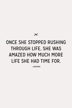 an image of a quote that says once she stopped rushing through life, she was amazed how much more life she had time for