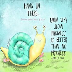 a snail with a quote on it that says, hang in there even very slow progress is better than no progress