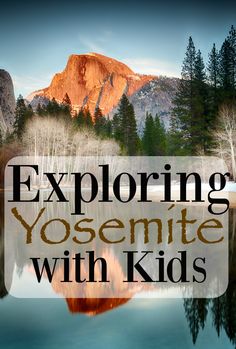 the words exploring yosemite with kids in front of a mountain lake and trees