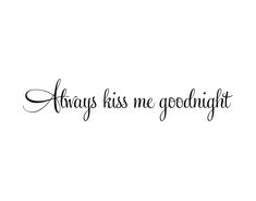 the words always kiss me good night written in black ink