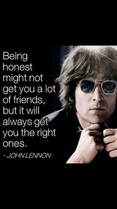 john lennon with quote about being honest might not get you a lot of friends, but it will always get you the right ones