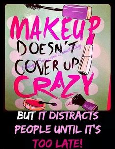 a sign that says makeup doesn't cover up crazy but it distracts people until it's too late