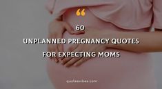 a pregnant woman holding her stomach with the words, 60 unplanned pregnancy quotes for expecting moms