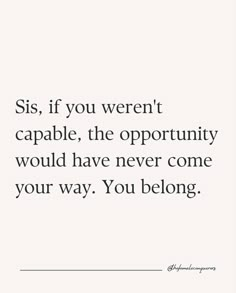 a quote that says, sis if you weren't capable the opportunity would have never come