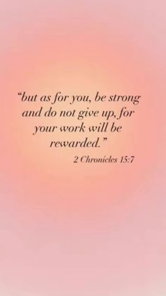 a pink background with the words, but as for you, be strong and do not give up for your work will be rewarded