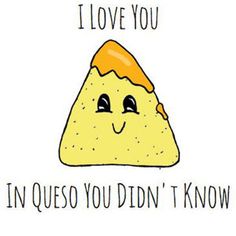 a piece of food that says, you're my favorite in queso you didn't know