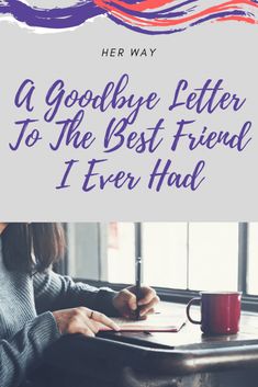 a woman sitting at a table writing on a piece of paper with the words goodbye letter to the best friend i ever had