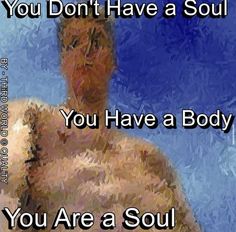 a man with his shirt off and the words you don't have a soul you have a body you are a soul