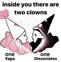 two clowns are talking to each other in front of a sign that says, inside you there are two clowns one yaps disociates