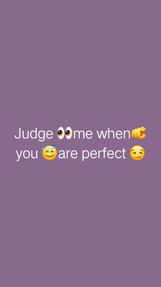 the words judge me when you are perfect with smiley faces on purple and white background