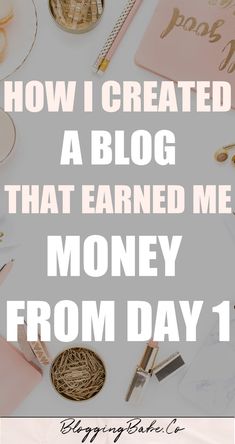 a table topped with lots of items and the words how i created a blog that earn me money from day 1