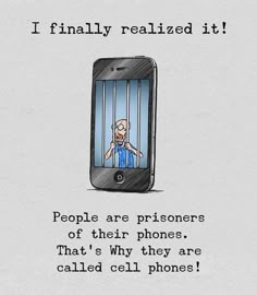 a cell phone with an image of a jail cellphone in the screen and text that reads, i finally reallied it people are prisoners of their phones that's why they are called cell phones