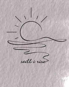 the words still i rise written in black ink on white paper with a sun above it