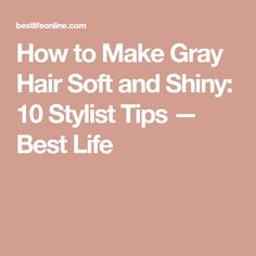 How to Make Gray Hair Soft and Shiny: 10 Stylist Tips — Best Life Best Products For Dry Gray Hair, How To Make Gray Hair Shine, Shiny Gray Hair, Gray Hair Care Tips, How To Make Hair Soft And Shiny, Grey Dyed Hair