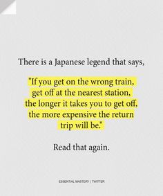 an image with the words reading there is a japanese legend that says, if you get on the wrong train, get off at the nearest station, the longer it takes you to