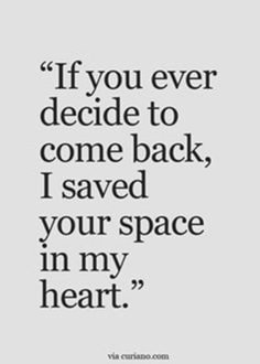 the quote if you ever decide to come back, i saved your space in my heart