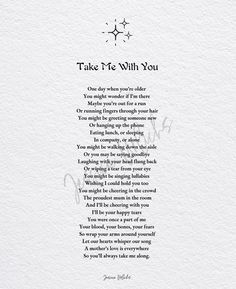 a poem written in black ink on white paper with the words, take me with you