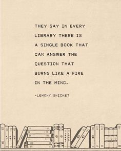 an old book shelf with books on it and the quote they say in every library there is a single book that can answer the question that burns like a fire in the mind