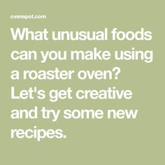 the words what unusual foods can you make using a roaster oven? let's get creative and try some new recipes