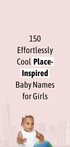 150 effortlessly cool place-inspired baby names for girls Girls Unique, Place Names, Modern City, Travel Inspired