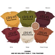 Shop these cool Cousin Shirts today. Calling All Cousins, grab your Thanksgiving Family T Shirts today. Cousins and we will beat your a**/tail together All shirts are unisex and available in sizes S-4X. Get either your normal size (for a loose fit), size up for a baggy fit or size down for a more fitted look. *** UNISEX FIT offers a relaxed fit that works well for all sizes. 100% ring-spun cotton. Super soft for all day comfort. Pairs well with a variety of bottoms. Machine Wash, lay flat to dry Cousingiving Shirts, Cousin T Shirts, Cousins Tshirt Ideas, Cousins Shirts Ideas, Cousin T Shirt Ideas, Cousin Tshirts Ideas, Cousin Trip Shirt Ideas, Family Tee Shirts Ideas, Family T Shirt Ideas