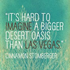 a quote from cinnamon stomberger on the subject of this image, it's hard to imagine a bigger desert oasis than las vegas