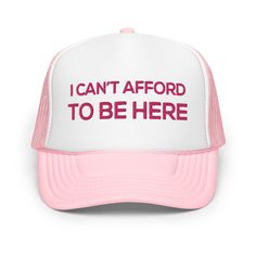 This "I can't afford to be here" funny quote is embroidered on adjustable foam trucker cap. Stand out from the crowd with this trendy foam trucker hat! This head accessory is made with high-quality polyester and foam that guarantees a premium look and feel. The foam trucker hat has an adjustable snap that ensures a comfortable fit, and the mesh back provides great breathability. The matching color braid gives the hat an extra oomph. Style it with your favorite outfit any time of the day. * 100% Trucker Humor, Funny Gifts For Her, Hat For Women, To Be, Head Accessories, Funny Quote, Snapback Cap