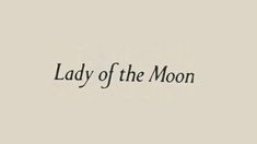 the words lady of the moon written in black ink