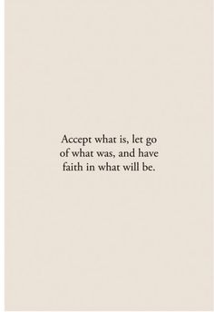 an image with the quote accept what is let go of what was, and have faith in what will be