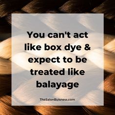 the words you can't act like box dye & expect to be treated like balyage