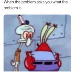 an image of a cartoon character with the caption when the problem asks you what the problem is