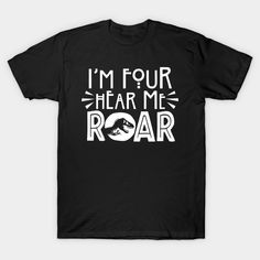 i'm four hear me roar t - shirt