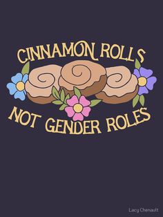 cinnamon rolls not gender roles t - shirt design with flowers on the front and back