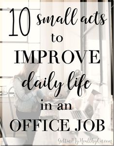 a woman sitting at a desk with the words 10 small acts to improve daily life in an office job