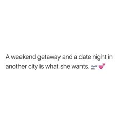 a white background with the words, a weekend getaway and a date night in another city is what she wants