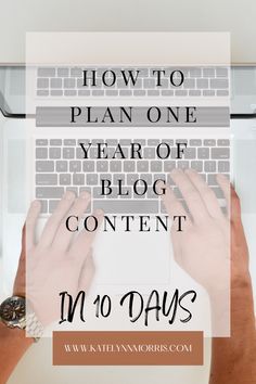 someone typing on a laptop with the words how to plan one year of blog content in 10 days