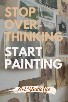 a wall with pictures and words on it that says stop over thinking start painting art studio life