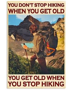 a poster with an image of a hiker on the side of a mountain saying you don't stop hiking when you get old, you get old when you stop hiking