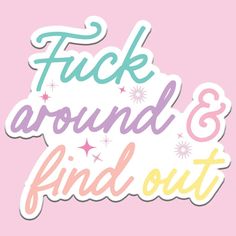 sticker that says,'f k around & find out'on a pink background