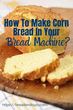 a loaf of bread with the words how to make corn bread in your bread machine?