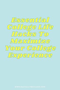 the words essential college life hacks to maximusize your college experience on a blue background