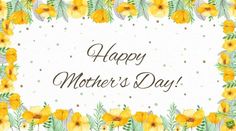 a happy mother's day card with yellow flowers and green leaves on the border