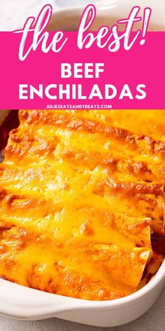 the best beef enchiladas recipe in a white casserole dish with text overlay