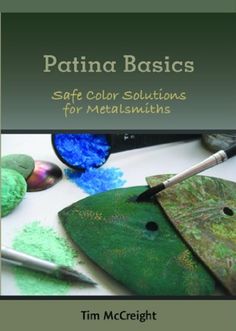 the book patina basics safe color solutions for metalists by tim mccreight